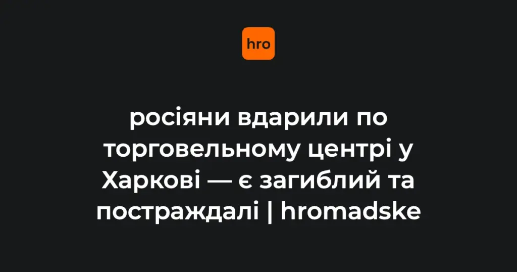 Що відомо про удар безпілотника по ТЦ в Основ’янському районі Харкова